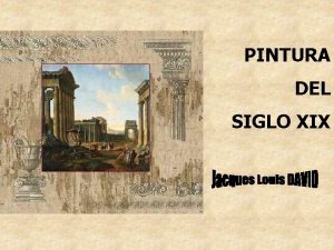 PINTURA DEL SIGLO XIX NEOCLASICISMO Jacques Louis DAVID