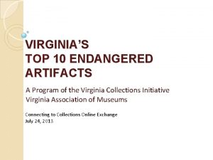 VIRGINIAS TOP 10 ENDANGERED ARTIFACTS A Program of