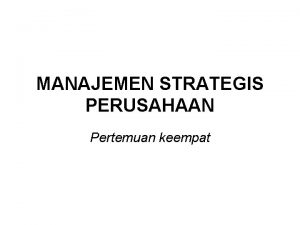MANAJEMEN STRATEGIS PERUSAHAAN Pertemuan keempat Pengertian Strategi Strategi
