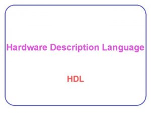Hardware Description Language HDL Hardware Description Language HDL