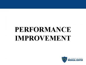 PERFORMANCE IMPROVEMENT Performance Improvement PI Guided by the