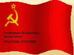 Totalitarian Dictatorship Soviet Union POLITICAL SYSTEMS LENIN DIES