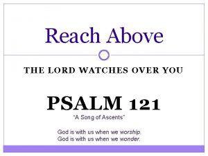 Reach Above THE LORD WATCHES OVER YOU PSALM