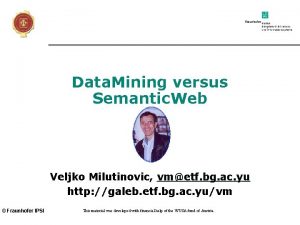 Data Mining versus Semantic Web Veljko Milutinovic vmetf