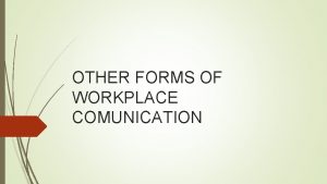 OTHER FORMS OF WORKPLACE COMUNICATION Written Communication Written