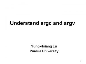 Understand argc and argv YungHsiang Lu Purdue University
