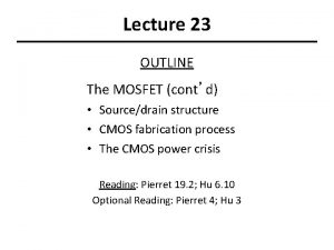Lecture 23 OUTLINE The MOSFET contd Sourcedrain structure
