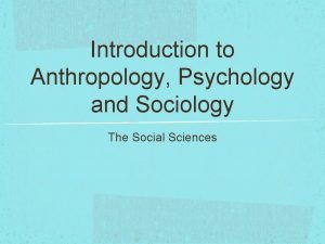 Introduction to Anthropology Psychology and Sociology The Social