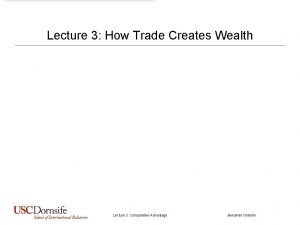 Lecture 3 How Trade Creates Wealth Lecture 3