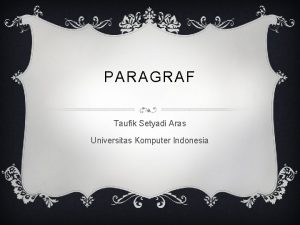 PARAGRAF Taufik Setyadi Aras Universitas Komputer Indonesia PENGANTAR