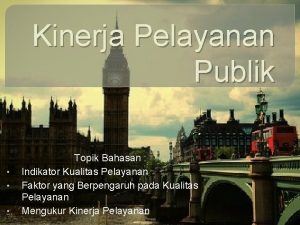 Kinerja Pelayanan Publik Topik Bahasan Indikator Kualitas Pelayanan