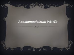 Assalamualaikum Wr Wb KELOMPOK 5 Anggota Kelompok v