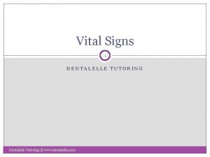 Vital Signs 1 DENTALELLE TUTORING Dentalelle Tutoring www
