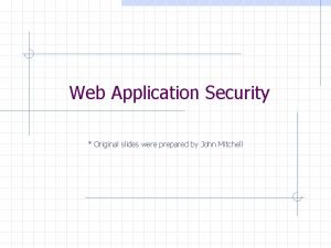 Web Application Security Original slides were prepared by