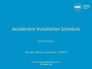 Accelerator Installation Schedule Ciprian Plostinar Technical Advisory Committee