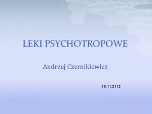 LEKI PSYCHOTROPOWE Andrzej Czernikiewicz 19 11 2112 Leki
