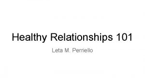 Healthy Relationships 101 Leta M Perriello Unhealthy Relationships