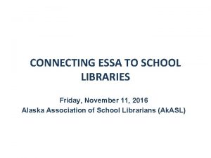 CONNECTING ESSA TO SCHOOL LIBRARIES Friday November 11