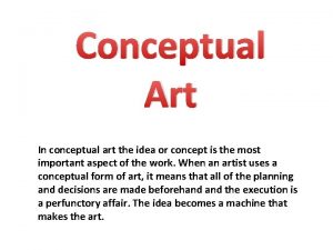 Conceptual Art In conceptual art the idea or