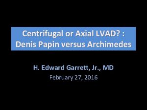 Centrifugal or Axial LVAD Denis Papin versus Archimedes