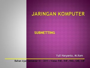 JARINGAN KOMPUTER SUBNETTING Yuli Haryanto M Kom Bahan