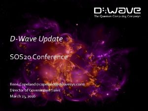 DWave Update SOS 20 Conference Ren Copeland rcopelanddwavesys