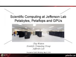 Scientific Computing at Jefferson Lab Petabytes Petaflops and