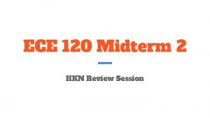 ECE 120 Midterm 2 HKN Review Session Overview