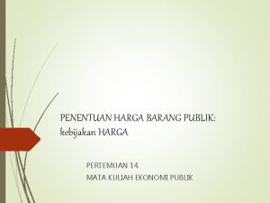 PENENTUAN HARGA BARANG PUBLIK kebijakan HARGA PERTEMUAN 14