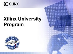 Xilinx University Program Agenda u u u 2