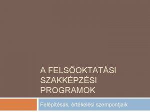 A FELSOKTATSI SZAKKPZSI PROGRAMOK Felptsk rtkelsi szempontjaik Szablyozk