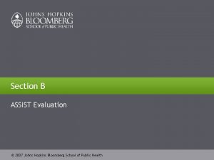 Section B ASSIST Evaluation 2007 Johns Hopkins Bloomberg