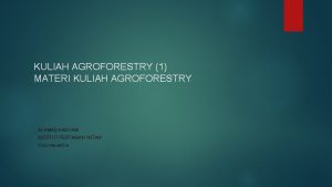 KULIAH AGROFORESTRY 1 MATERI KULIAH AGROFORESTRY ACHMAD KASIYANI