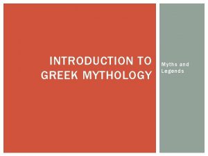 INTRODUCTION TO GREEK MYTHOLOGY Myths and Legends ORIGIN