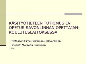 KSITYTIETEEN TUTKIMUS JA OPETUS SAVONLINNAN OPETTAJANKOULUTUSLAITOKSESSA Professori Pirita