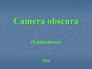 Camera obscura lyukkamera 2010 A kamera rvid trtnete