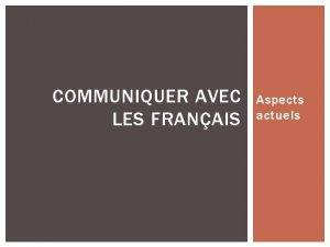 COMMUNIQUER AVEC LES FRANAIS Aspects actuels LA FRANCE
