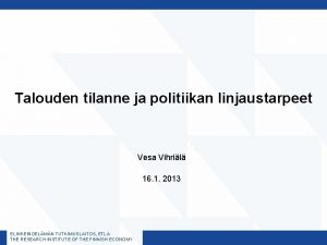 Talouden tilanne ja politiikan linjaustarpeet Vesa Vihril 16