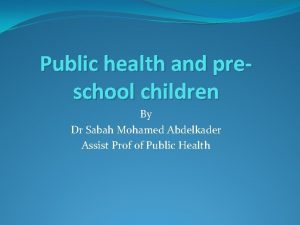 Public health and preschool children By Dr Sabah