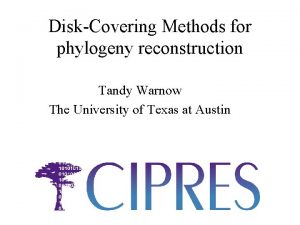 DiskCovering Methods for phylogeny reconstruction Tandy Warnow The