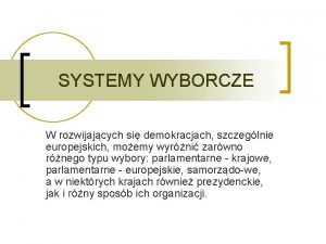 SYSTEMY WYBORCZE W rozwijajcych si demokracjach szczeglnie europejskich