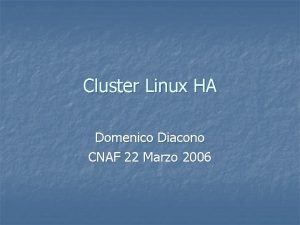 Cluster Linux HA Domenico Diacono CNAF 22 Marzo