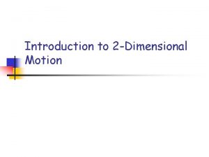 Introduction to 2 Dimensional Motion 2 Dimensional Motion
