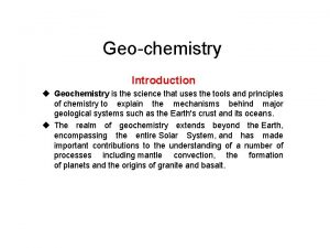 Geochemistry Introduction u Geochemistry is the science that
