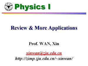 Physics I Review More Applications Prof WAN Xin