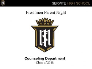 SERVITE HIGH SCHOOL Freshmen Parent Night Counseling Department