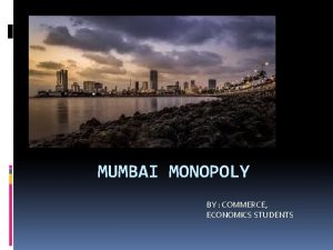 MUMBAI MONOPOLY BY COMMERCE ECONOMICS STUDENTS ENROUTE MUMBAI