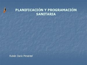 PLANIFICACIN Y PROGRAMACIN SANITARIA Rubn Daro Pimentel Planificacin