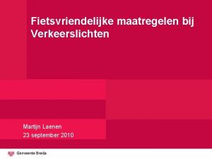 Fietsvriendelijke maatregelen bij Verkeerslichten Martijn Laenen 23 september