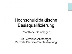 Hochschuldidaktische Basisqualifizierung Rechtliche Grundlagen Dr Veronika Allerberger Zentrale